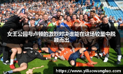 女王公园与卢顿的激烈对决谁能在这场较量中脱颖而出