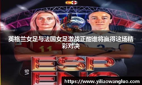英格兰女足与法国女足激战正酣谁将赢得这场精彩对决
